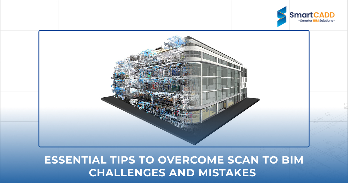 Essential Tips to Overcome Scan to BIM Challenges and Mistakes