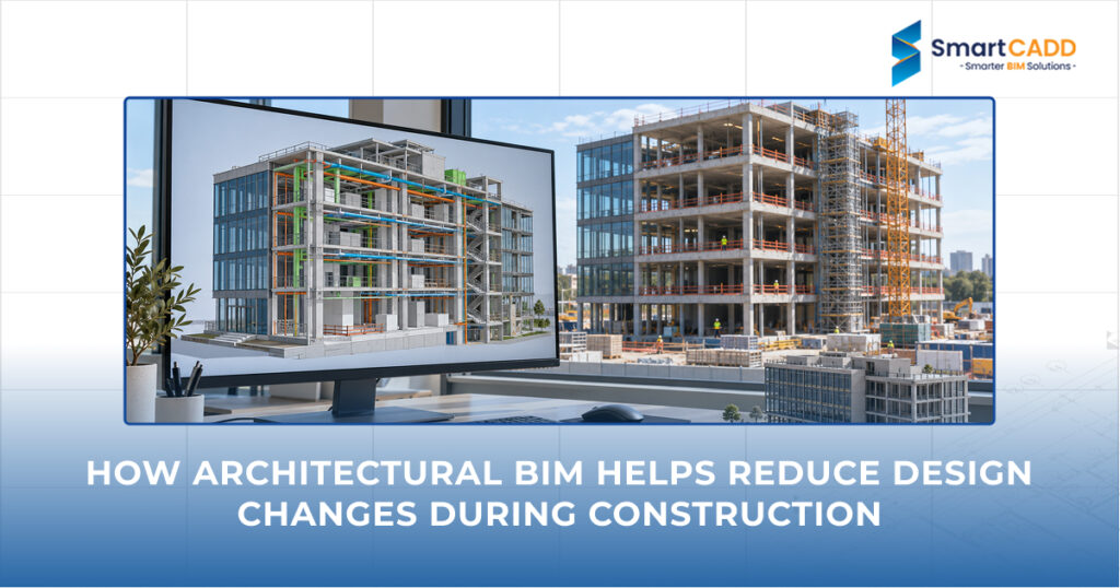 How Architectural BIM Helps Reduce Design Changes During Construction